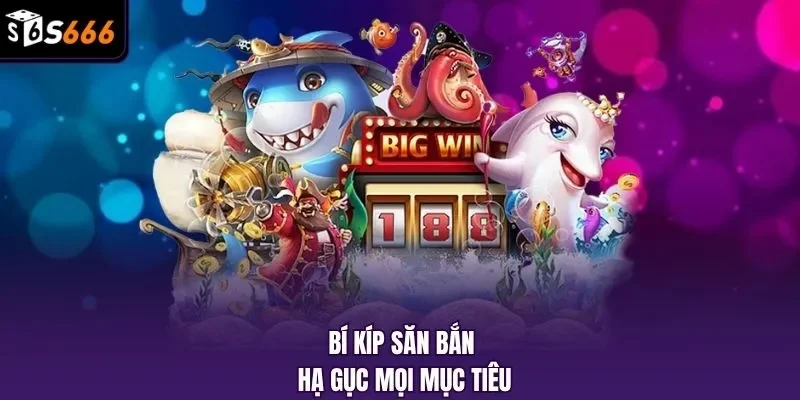 Bí kíp săn bắn hạ gục mọi mục tiêu