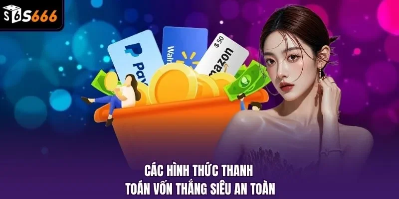 Các hình thức thanh toán vốn thắng siêu an toàn