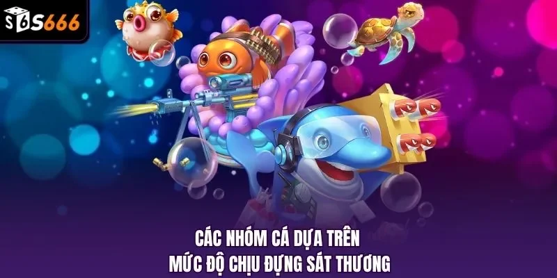 Các nhóm cá dựa trên mức độ chịu đựng sát thương