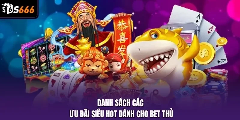 Danh sách các ưu đãi siêu hot dành cho bet thủ