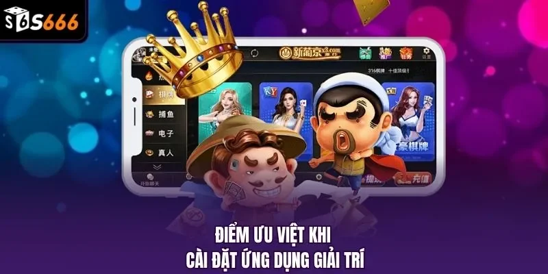 Điểm ưu việt khi cài đặt ứng dụng giải trí