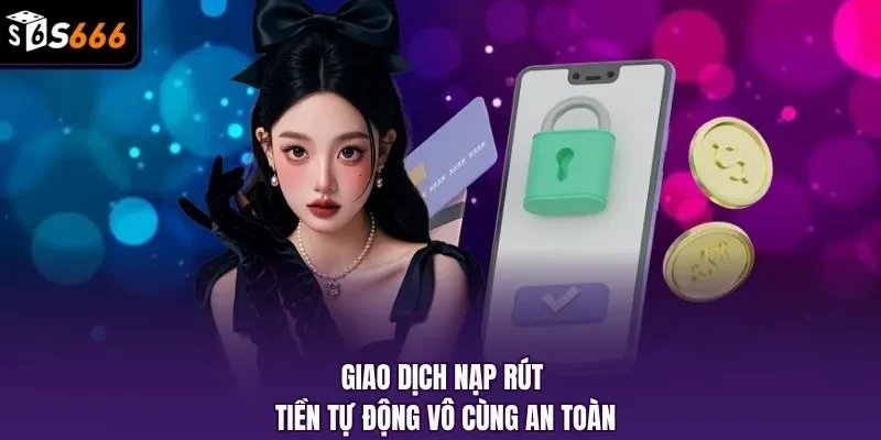 Giao dịch nạp rút tiền tự động vô cùng an toàn
