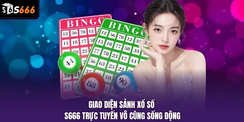 Giao diện sảnh xổ số S666 trực tuyến vô cùng sống động