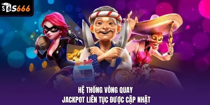 Hệ thống vòng quay Jackpot liên tục được cập nhật