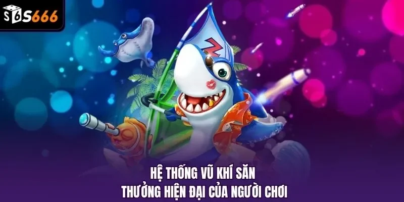 Hệ thống vũ khí săn thưởng hiện đại của người chơi