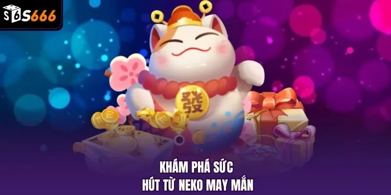 Khám phá sức hút từ Neko may mắn