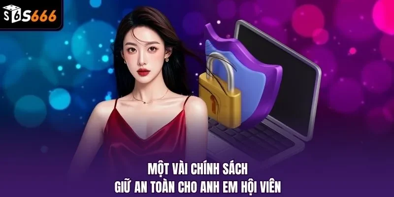 Một vài chính sách giữ an toàn cho anh em hội viên