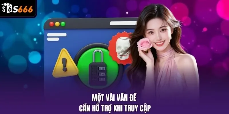Một vài vấn đề cần hỗ trợ khi truy cập