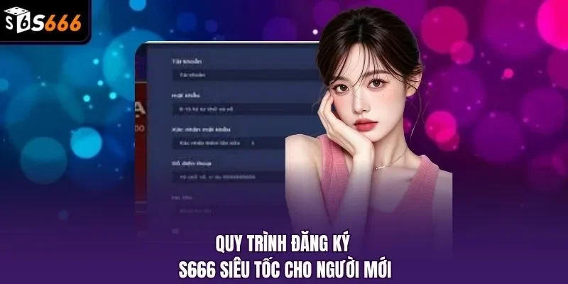Quy trình đăng ký S666 siêu tốc cho người mới