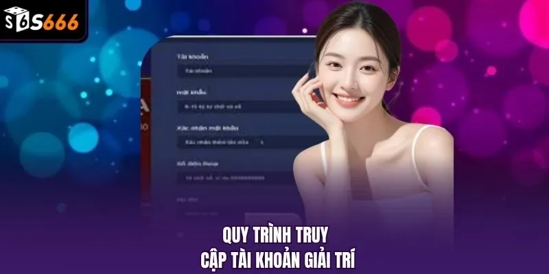 Quy trình truy cập tài khoản giải trí