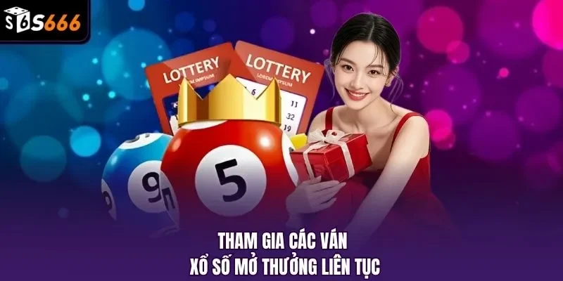 Tham gia các ván xổ số mở thưởng liên tục