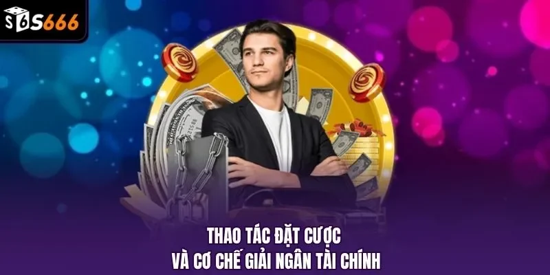 Thao tác đặt cược và cơ chế giải ngân tài chính