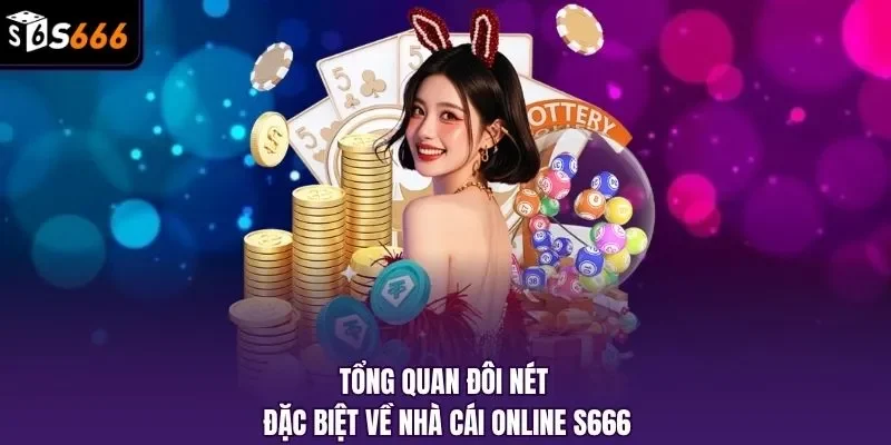 Tổng quan đôi nét đặc biệt về nhà cái online S666